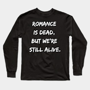 Romance is Dead But We Are Still Alive Long Sleeve T-Shirt